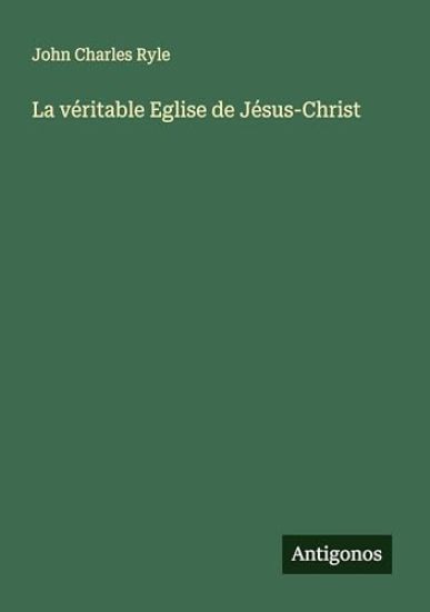 La véritable Eglise de Jésus-Christ