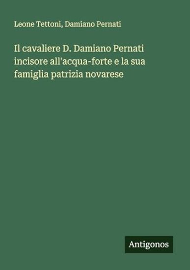 Il cavaliere D. Damiano Pernati incisore all'acqua-forte e la sua famiglia patrizia novarese
