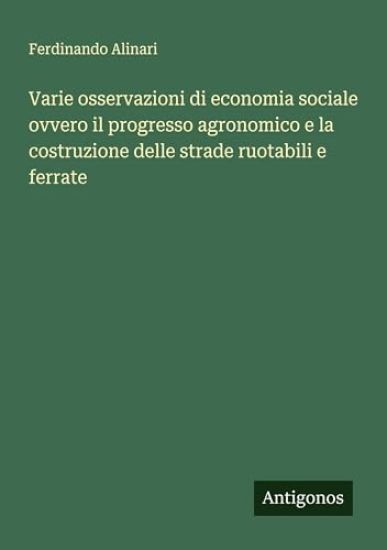 Varie osservazioni di economia sociale ovvero il progresso agronomico e la costruzione delle strade ruotabili e ferrate