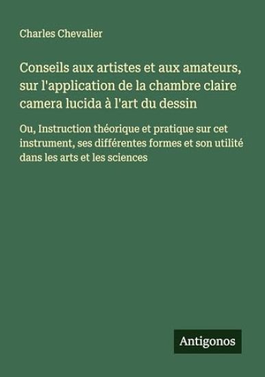 Conseils aux artistes et aux amateurs, sur l'application de la chambre claire camera lucida à l'art du dessin