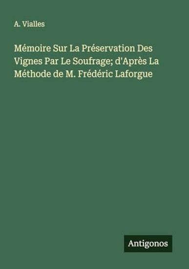 Mémoire Sur La Préservation Des Vignes Par Le Soufrage; d'Après La Méthode de M. Frédéric Laforgue