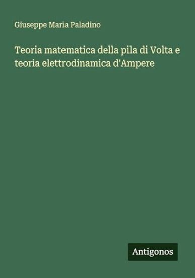 Teoria matematica della pila di Volta e teoria elettrodinamica d'Ampere