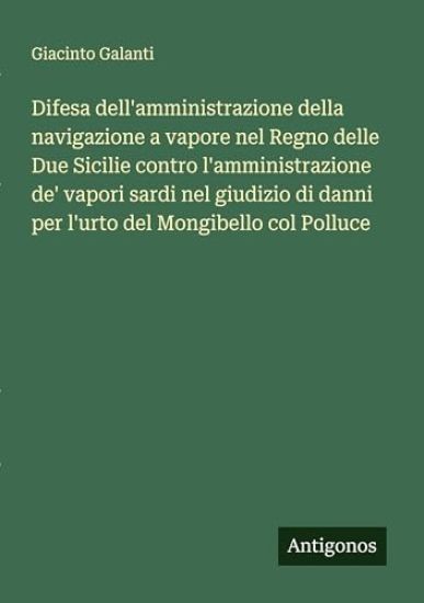 Difesa dell'amministrazione della navigazione a vapore nel Regno delle Due Sicilie contro l'amministrazione de' vapori sardi nel giudizio di danni per l'urto del Mongibello col Polluce
