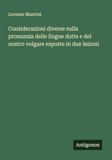 Considerazioni diverse sulla pronunzia delle lingue dotte e del nostro volgare esposte in due lezioni