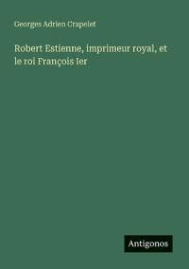 Robert Estienne, imprimeur royal, et le roi François Ier