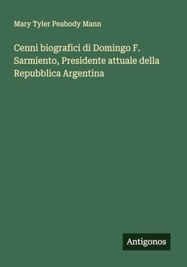 Cenni biografici di Domingo F. Sarmiento, Presidente attuale della Repubblica Argentina