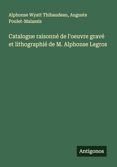 Catalogue raisonné de l'oeuvre gravé et lithographié de M. Alphonse Legros
