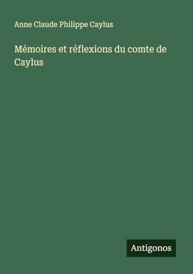 Mémoires et réflexions du comte de Caylus