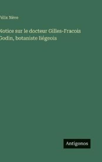 Notice sur le docteur Gilles-Fracois Godin, botaniste liégeois