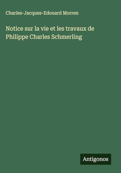 Notice sur la vie et les travaux de Philippe Charles Schmerling
