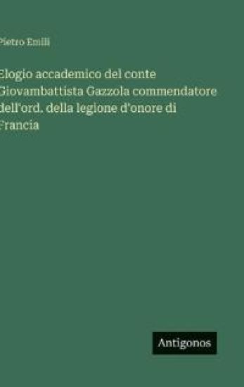 Elogio accademico del conte Giovambattista Gazzola commendatore dell'ord. della legione d'onore di Francia