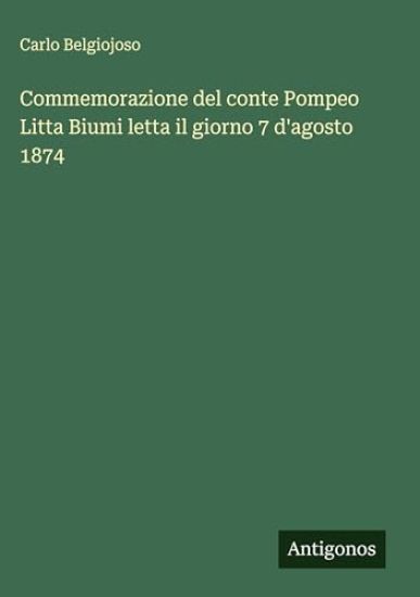 Commemorazione del conte Pompeo Litta Biumi letta il giorno 7 d'agosto 1874