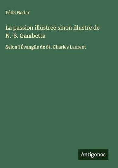 La passion illustrée sinon illustre de N.-S. Gambetta