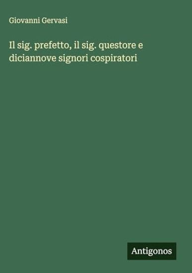 Il sig. prefetto, il sig. questore e diciannove signori cospiratori