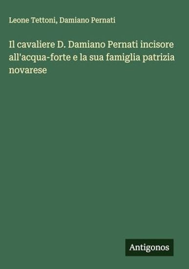 Il cavaliere D. Damiano Pernati incisore all'acqua-forte e la sua famiglia patrizia novarese