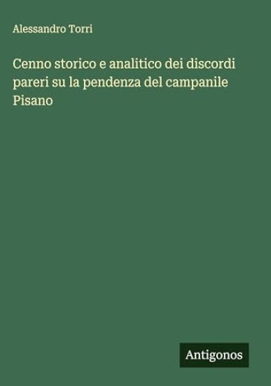 Cenno storico e analitico dei discordi pareri su la pendenza del campanile Pisano