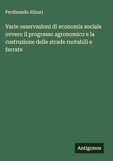 Varie osservazioni di economia sociale ovvero il progresso agronomico e la costruzione delle strade ruotabili e ferrate