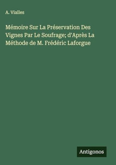 Mémoire Sur La Préservation Des Vignes Par Le Soufrage; d'Après La Méthode de M. Frédéric Laforgue