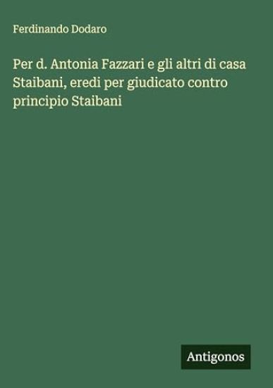 Per d. Antonia Fazzari e gli altri di casa Staibani, eredi per giudicato contro principio Staibani