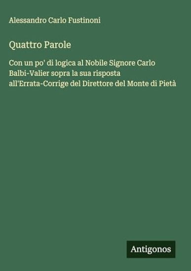 Quattro Parole: Con un po' di logica al Nobile Signore Carlo Balbi-Valier sopra la sua risposta all'Errata-Corrige del Direttore del Monte di Pietà