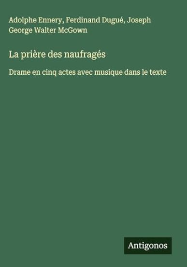 La prière des naufragés: Drame en cinq actes avec musique dans le texte