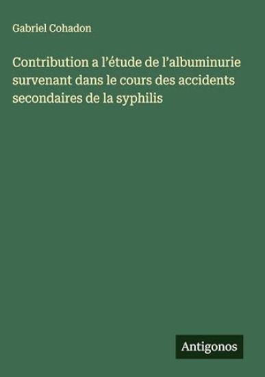 Contribution a l'étude de l'albuminurie survenant dans le cours des accidents secondaires de la syphilis