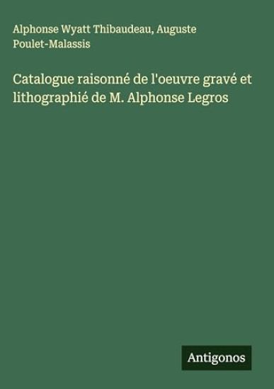 Catalogue raisonné de l'oeuvre gravé et lithographié de M. Alphonse Legros