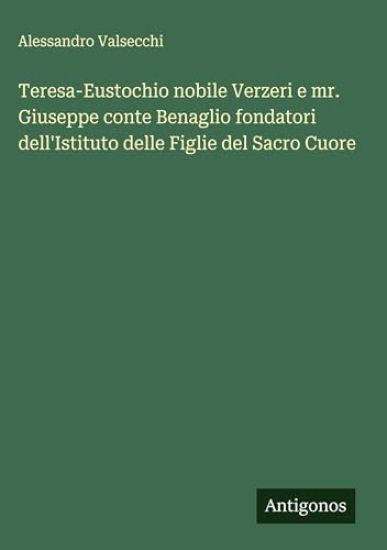Teresa-Eustochio nobile Verzeri e mr. Giuseppe conte Benaglio fondatori dell'Istituto delle Figlie del Sacro Cuore
