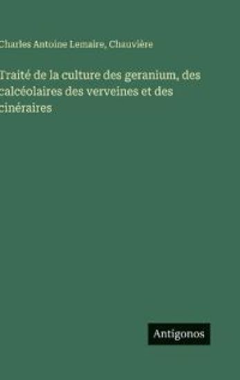 Traité de la culture des geranium, des calcéolaires des verveines et des cinéraires