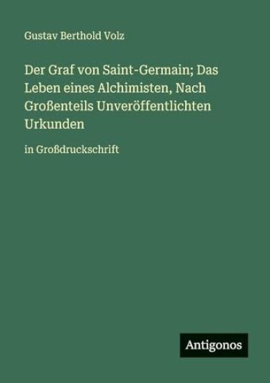 Der Graf von Saint-Germain; Das Leben eines Alchimisten, Nach Großenteils Unveröffentlichten Urkunden: in Großdruckschrift