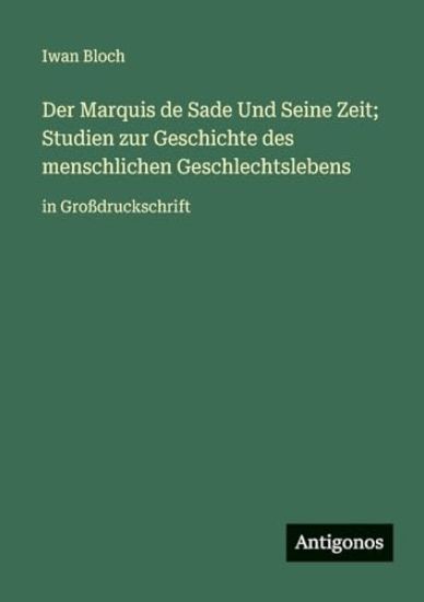 Der Marquis de Sade Und Seine Zeit; Studien zur Geschichte des menschlichen Geschlechtslebens