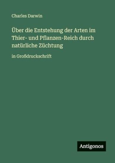 Über die Entstehung der Arten im Thier- und Pflanzen-Reich durch natürliche Züchtung