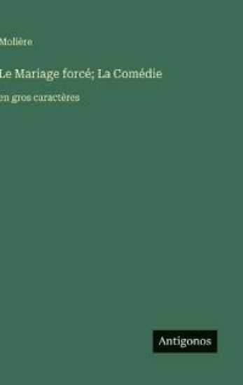 Le Mariage forcé; La Comédie: en gros caractères