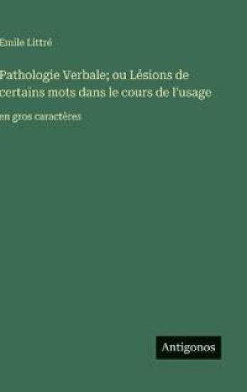 Pathologie Verbale; ou Lésions de certains mots dans le cours de l'usage