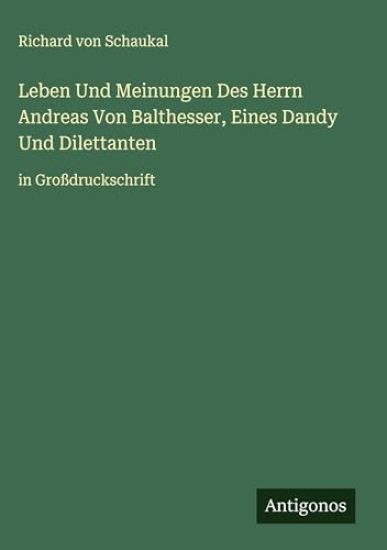 Leben Und Meinungen Des Herrn Andreas Von Balthesser, Eines Dandy Und Dilettanten