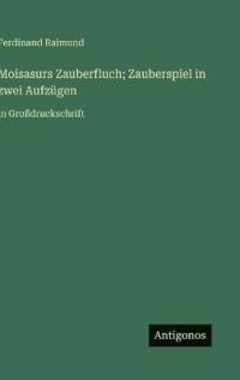 Moisasurs Zauberfluch; Zauberspiel in zwei Aufzügen