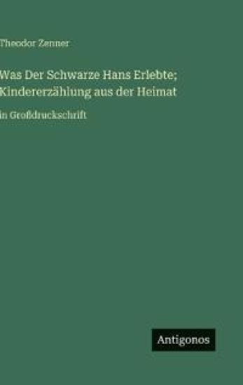 Was Der Schwarze Hans Erlebte; Kindererzählung aus der Heimat: in Großdruckschrift