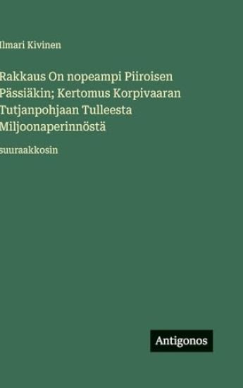 Kansikuva: Rakkaus On nopeampi Piiroisen Pässiäkin; Kertomus Korpivaaran Tutjanpohjaan Tulleesta Miljoonaperinnöstä