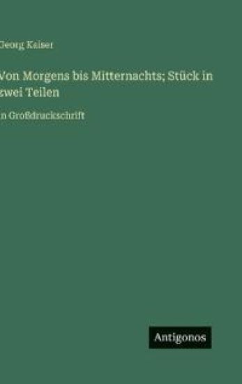 Von Morgens bis Mitternachts; Stück in zwei Teilen