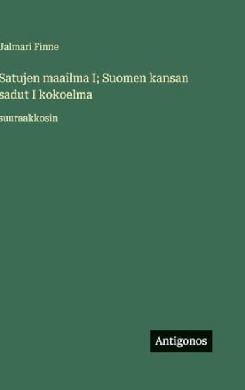Satujen maailma I; Suomen kansan sadut I kokoelma