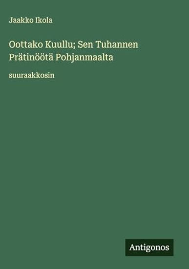 Kansikuva: Oottako Kuullu; Sen Tuhannen Prätinöötä Pohjanmaalta: suuraakkosin