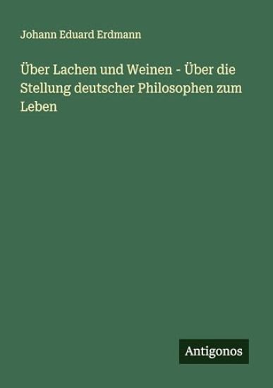 Über Lachen und Weinen - Über die Stellung deutscher Philosophen zum Leben