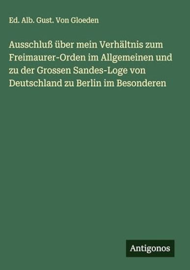 Ausschluß über mein Verhältnis zum Freimaurer-Orden im Allgemeinen und zu der Grossen Sandes-Loge von Deutschland zu Berlin im Besonderen