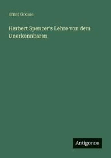 Herbert Spencer's Lehre von dem Unerkennbaren
