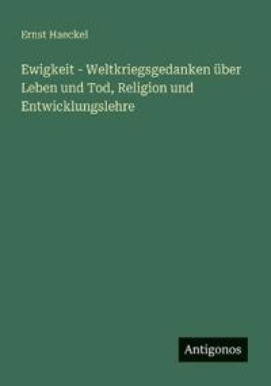 Ewigkeit - Weltkriegsgedanken über Leben und Tod, Religion und Entwicklungslehre
