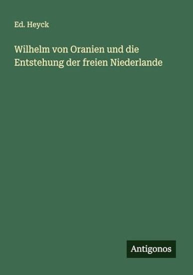 Wilhelm von Oranien und die Entstehung der freien Niederlande