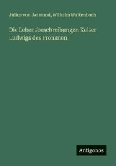 Die Lebensbeschreibungen Kaiser Ludwigs des Frommen