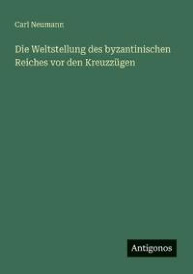 Die Weltstellung des byzantinischen Reiches vor den Kreuzzügen