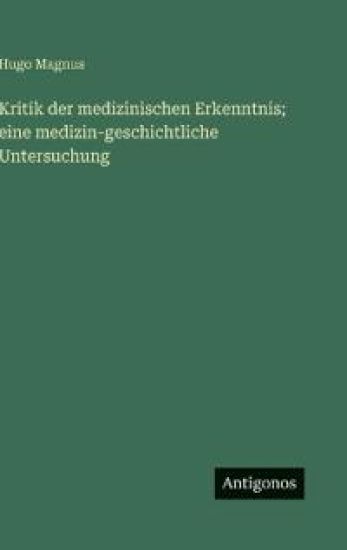 Kritik der medizinischen Erkenntnis; eine medizin-geschichtliche Untersuchung