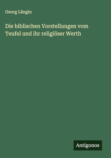 Die biblischen Vorstellungen vom Teufel und ihr religiöser Werth